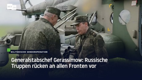 Generalstabschef Gerassimow: Russische Truppen rücken an allen Fronten vor