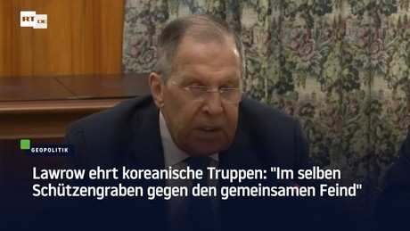 Lawrow ehrt koreanische Truppen: "Im selben Schützengraben gegen den gemeinsamen Feind"