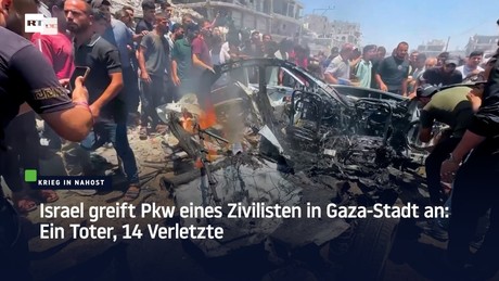 Israel greift Pkw eines Zivilisten in Gaza-Stadt an: Ein Toter, 14 Verletzte