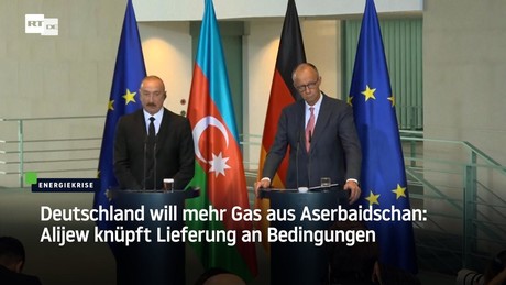 Deutschland will mehr Gas aus Aserbaidschan: Alijew knüpft Lieferung an Bedingungen