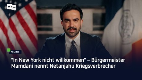 "In New York nicht willkommen" – Bürgermeister Mamdani nennt Netanjahu Kriegsverbrecher
