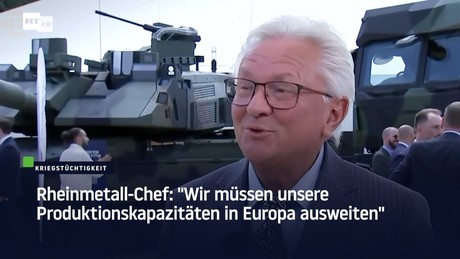Rheinmetall-Chef: "Wir müssen unsere Produktionskapazitäten in Europa ausweiten"