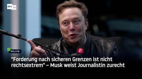 "Forderung nach sicheren Grenzen ist nicht rechtsextrem" – Musk weist Journalistin zurecht