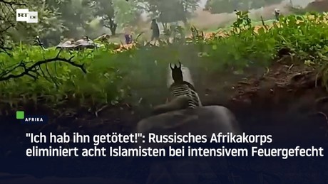 "Ich hab ihn getötet!": Russisches Afrikakorps eliminiert Islamisten
