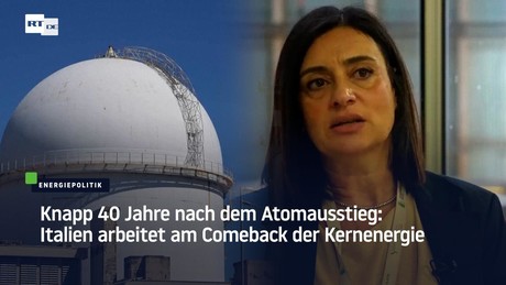 Knapp 40 Jahre nach dem Atomausstieg: Italien arbeitet am Comeback der Kernenergie