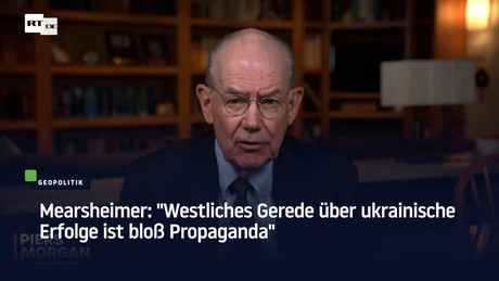 Mearsheimer: "Westliches Gerede über ukrainische Erfolge ist bloß Propaganda"