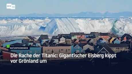 Die Rache der Titanic: Gigantischer Eisberg kippt vor Grönland um