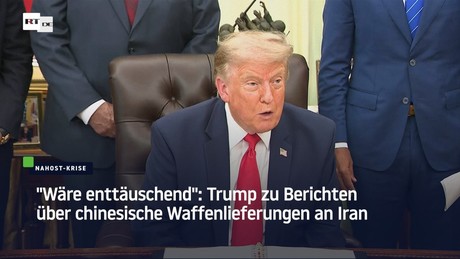 "Wäre enttäuschend": Trump zu Berichten über chinesische Waffenlieferungen an Iran
