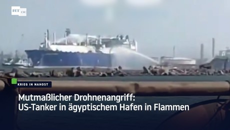 Mutmaßlicher Drohnenangriff: US-Tanker in ägyptischem Hafen in Flammen