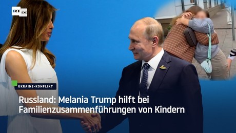 Russland: Melania Trump hilft bei Familienzusammenführungen von Kindern
