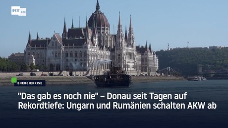 Das gab es noch nie" – Donau seit Tagen auf Rekordtiefe: Ungarn und Rumänien schalten AKW ab