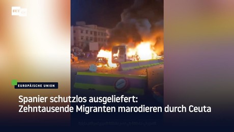 Spanier schutzlos ausgeliefert: Zehntausende Migranten marodieren durch Ceuta