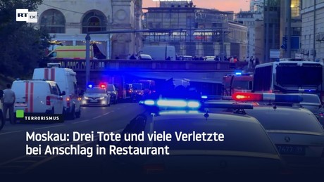 Moskau: Drei Tote und viele Verletzte bei Anschlag in Restaurant