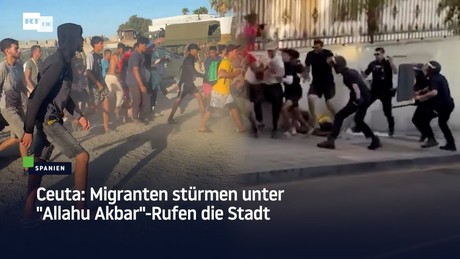 Ceuta: Migranten stürmen unter "Allahu Akbar"-Rufen die Stadt