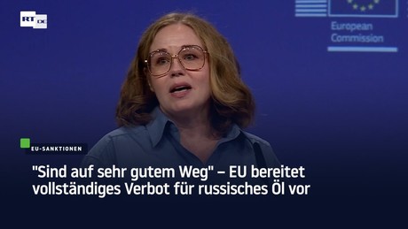 "Sind auf sehr gutem Weg" – EU bereitet vollständiges Verbot für russisches Öl vor