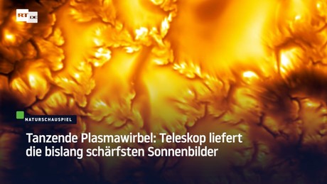 Tanzende Plasmawirbel: Teleskop liefert die bislang schärfsten Sonnenbilder