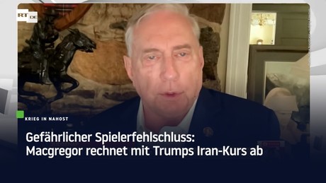 Gefährlicher Spielerfehlschluss: Macgregor rechnet mit Trumps Iran-Kurs ab