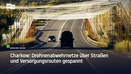 Charkow: Drohnenabwehrnetze über Straßen und Versorgungsrouten gespannt