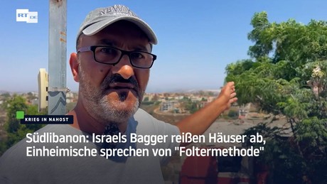 Südlibanon: Israels Bagger reißen Häuser ab, Einheimische sprechen von "Foltermethode"