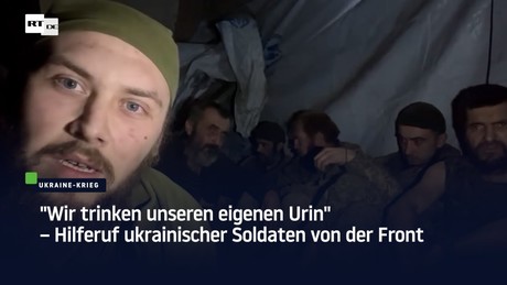 "Wir trinken unseren eigenen Urin" – Hilferuf ukrainischer Soldaten von der Front