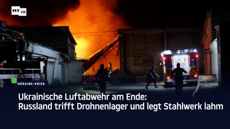 Ukrainische Luftabwehr am Ende: Russland trifft Drohnenlager und legt Stahlwerk lahm