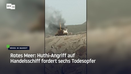 Rotes Meer: Huthi-Angriff auf Handelsschiff fordert sechs Todesopfer