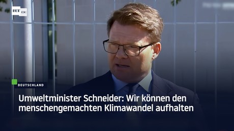 Umweltminister Schneider: Wir können den menschengemachten Klimawandel aufhalten