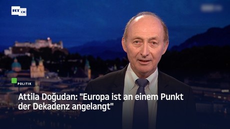 Attila Doğudan: "Europa ist an einem Punkt der Dekadenz angelangt"