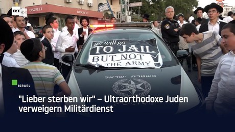 "Lieber sterben wir" – Ultraorthodoxe Juden verweigern Militärdienst