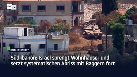 Südlibanon: Israel sprengt Wohnhäuser und setzt systematischen Abriss mit Baggern fort