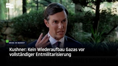 Kushner: Kein Wiederaufbau Gazas vor vollständiger Entmilitarisierung