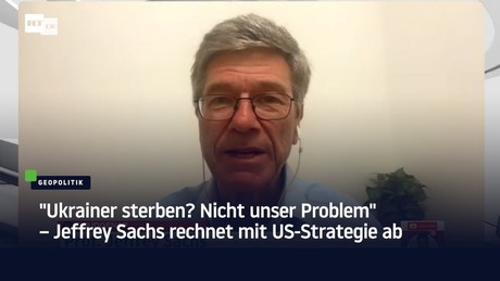 "Ukrainer sterben? Nicht unser Problem" – Jeffrey Sachs rechnet mit US-Strategie ab