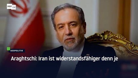 Araghtschi: Iran ist widerstandsfähiger denn je
