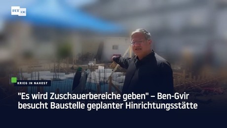 "Es wird Zuschauerbereiche geben" – Ben-Gvir besucht Baustelle geplanter Hinrichtungsstätte