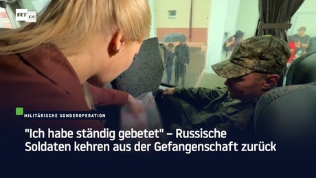 "Ich habe ständig gebetet" – Russische Soldaten kehren aus der Gefangenschaft zurück
