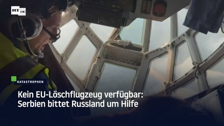 Kein EU-Löschflugzeug verfügbar: Serbien bittet Russland um Hilfe