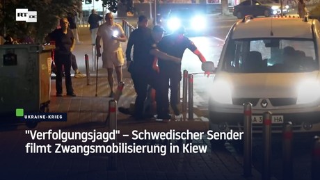 "Verfolgungsjagd" – Schwedischer Sender filmt Zwangsmobilisierung in Kiew
