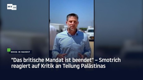 "Das britische Mandat ist beendet" – Smotrich reagiert auf Kritik an Teilung Palästinas