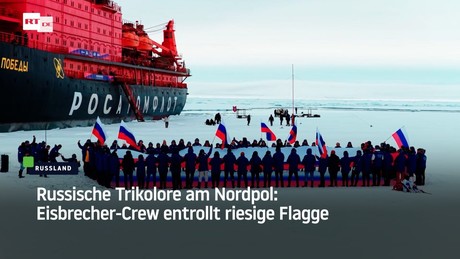 Russische Trikolore am Nordpol: Eisbrecher-Crew entrollt riesige Flagge