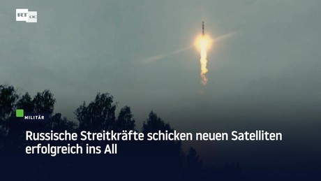Russische Streitkräfte schicken neuen Satelliten erfolgreich ins All