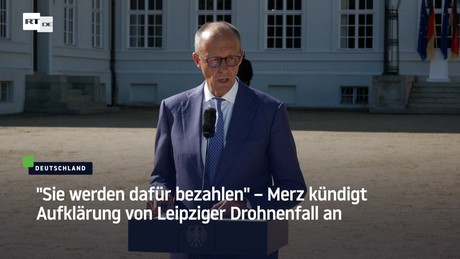 "Sie werden dafür bezahlen" – Merz kündigt Aufklärung von Leipziger Drohnenfall an