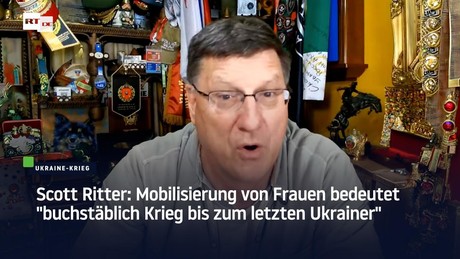 Scott Ritter: Mobilisierung von Frauen bedeutet "buchstäblich Krieg bis zum letzten Ukrainer"