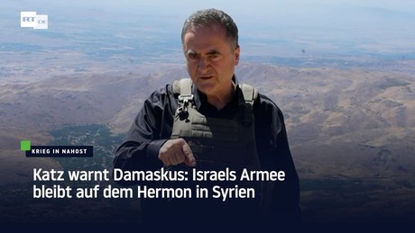 Katz warnt Damaskus: Israels Armee bleibt auf dem Hermon in Syrien