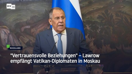 "Vertrauensvolle Beziehungen" – Lawrow empfängt Vatikan-Diplomaten in Moskau