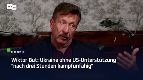 Wiktor But: Ukraine ohne US-Unterstützung "nach drei Stunden kampfunfähig"