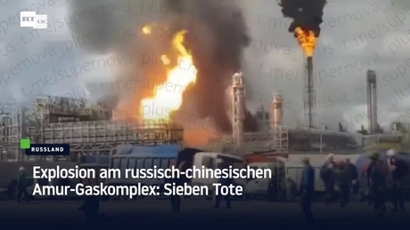 Explosion am russisch-chinesischen Amur-Gaskomplex: Sieben Tote