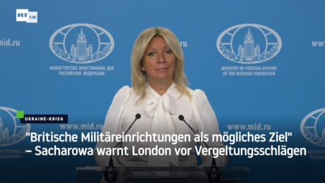 "Britische Militäreinrichtungen als mögliches Ziel" – Sacharowa warnt London vor Vergeltungsschlägen