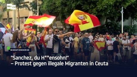 "Sanchez, du H**ensohn!" – Protest gegen illegale Migranten in Ceuta