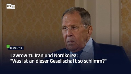 Lawrow zu Iran und Nordkorea: "Was ist an dieser Gesellschaft so schlimm?"