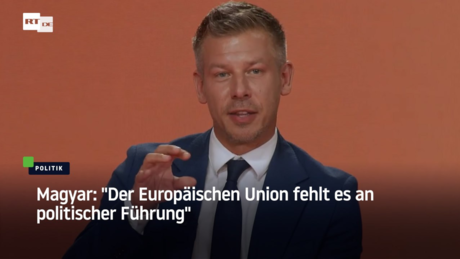Magyar: "Der Europäischen Union fehlt es an politischer Führung"